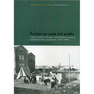 Parlar en nom del poble: Cultura política, discurs i mobilització social al republicanisme castellonenc (1891-1909)